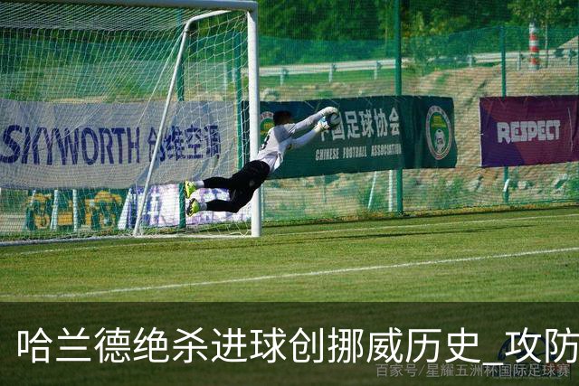 哈兰德绝杀进球创挪威历史 攻防全能将考验桑巴军团