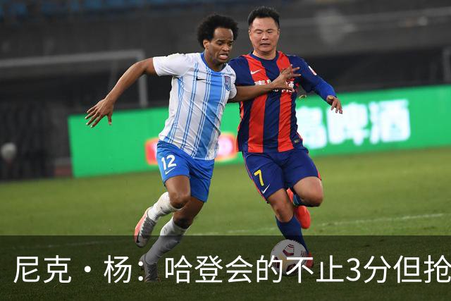 尼克·杨：哈登会的不止3分但抢七7就只投3分 若保罗在肯定造杀伤
