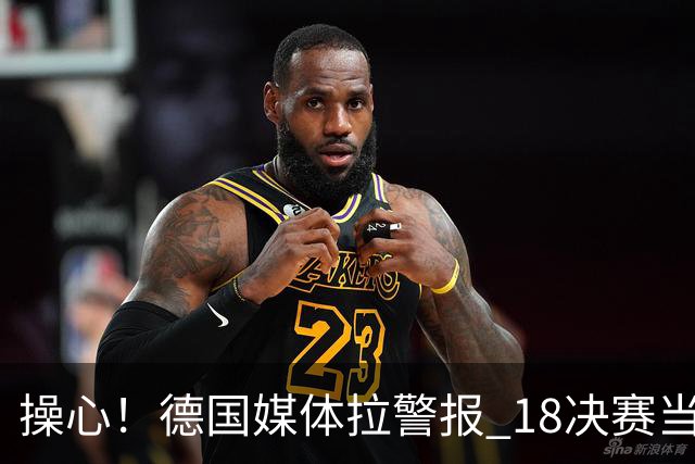 操心！德国媒体拉警报 1/8决赛当心爆种法国爆种登贝莱