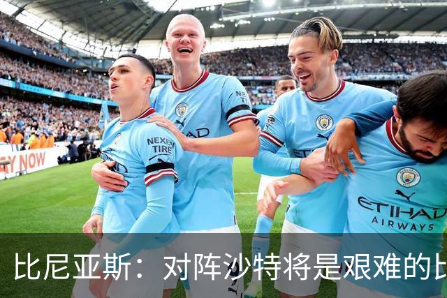 比尼亚斯：对阵沙特将是艰难的比赛，他们上届世界杯击败阿根廷