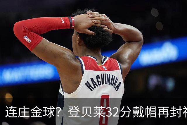 连庄金球？登贝莱32分戴帽再封神 内切的王+百分百先生